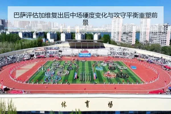 巴萨评估加维复出后中场硬度变化与攻守平衡重塑前景